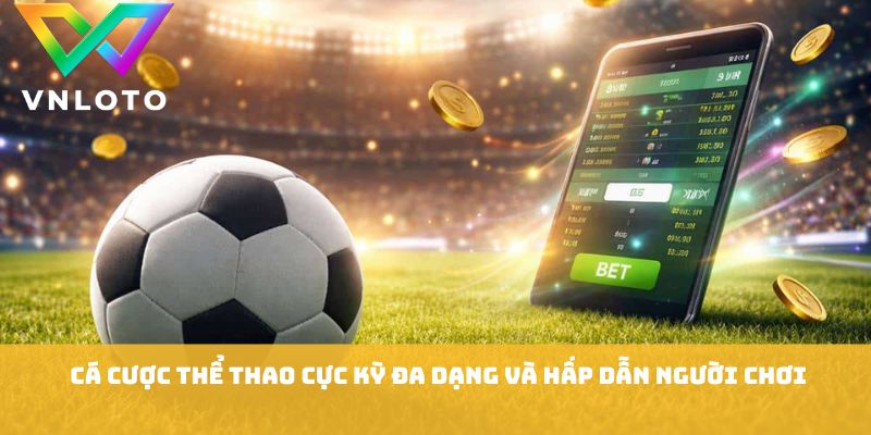 Cá cược thể thao cực kỳ đa dạng và hấp dẫn người chơi tại VNLOTO Game