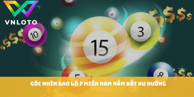 Góc nhìn bao lô 7 miền nam nắm bắt xu hướng