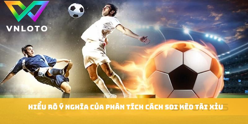 Hiểu rõ ý nghĩa của phân tích cách soi kèo tài xỉu