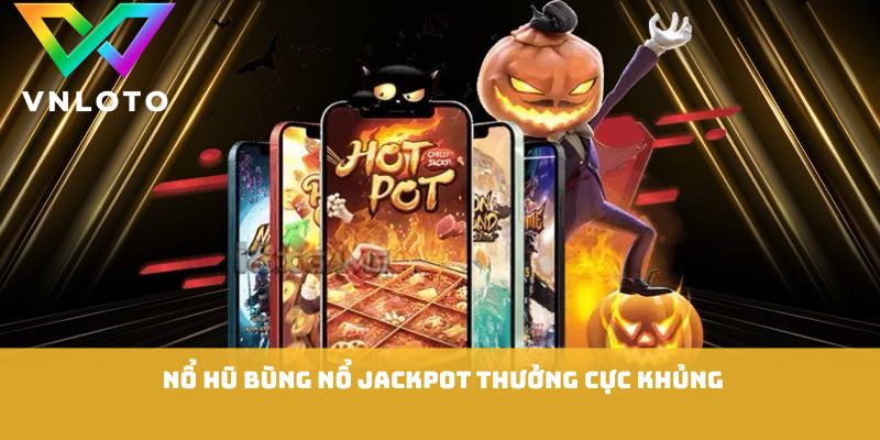 Nổ hũ bùng nổ jackpot thưởng cực khủng