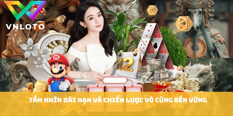 Tầm nhìn dài hạn và chiến lược vô cùng bền vững của Vnloto